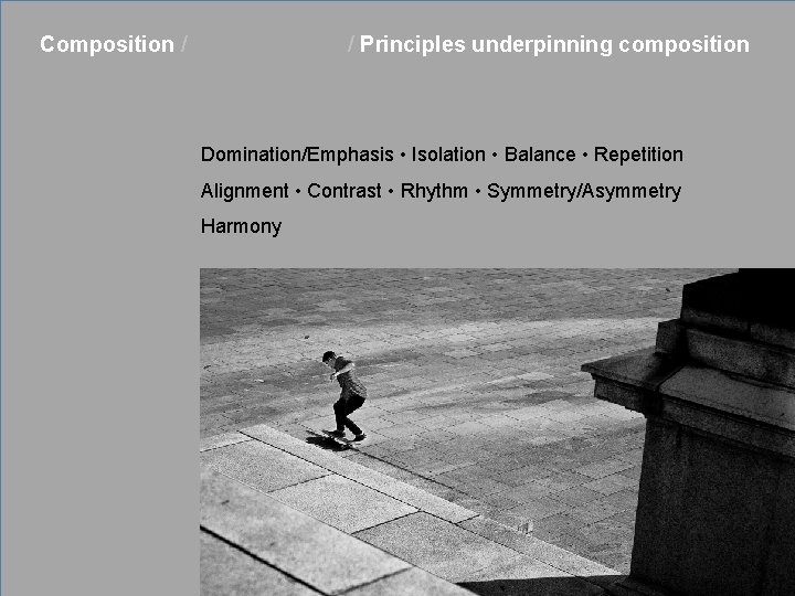 Composition / Rule of Thirds / Principles underpinning composition Domination/Emphasis • Isolation • Balance