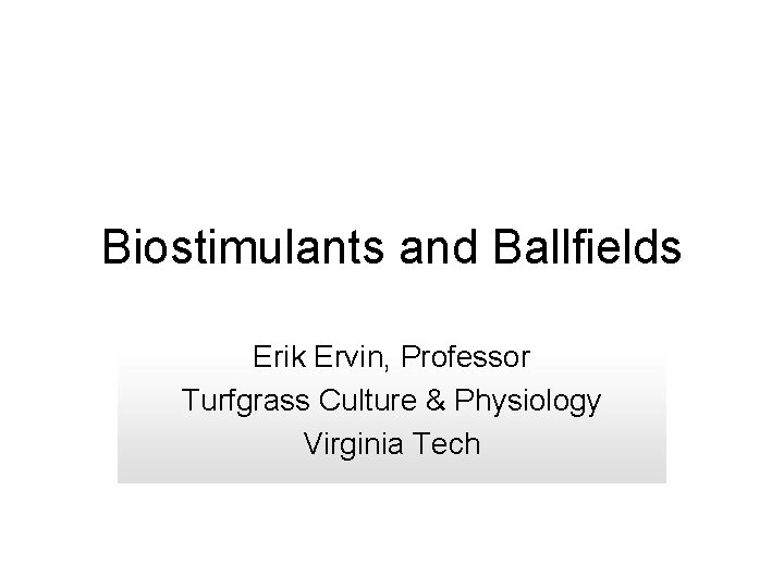 Biostimulants and Ballfields Erik Ervin, Professor Turfgrass Culture & Physiology Virginia Tech 