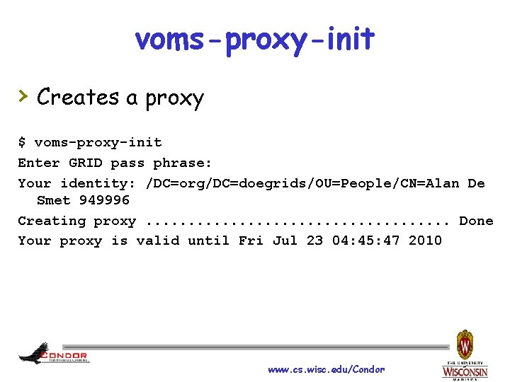 voms-proxy-init › Creates a proxy $ voms-proxy-init Enter GRID pass phrase: Your identity: /DC=org/DC=doegrids/OU=People/CN=Alan