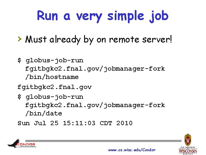 Run a very simple job › Must already by on remote server! $ globus-job-run