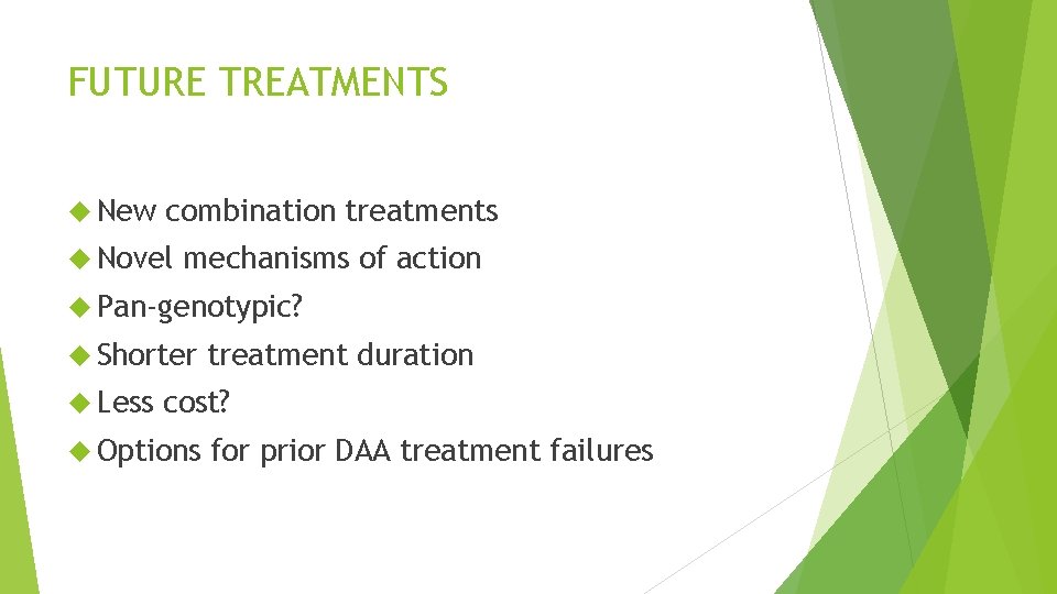 FUTURE TREATMENTS New combination treatments Novel mechanisms of action Pan-genotypic? Shorter Less treatment duration