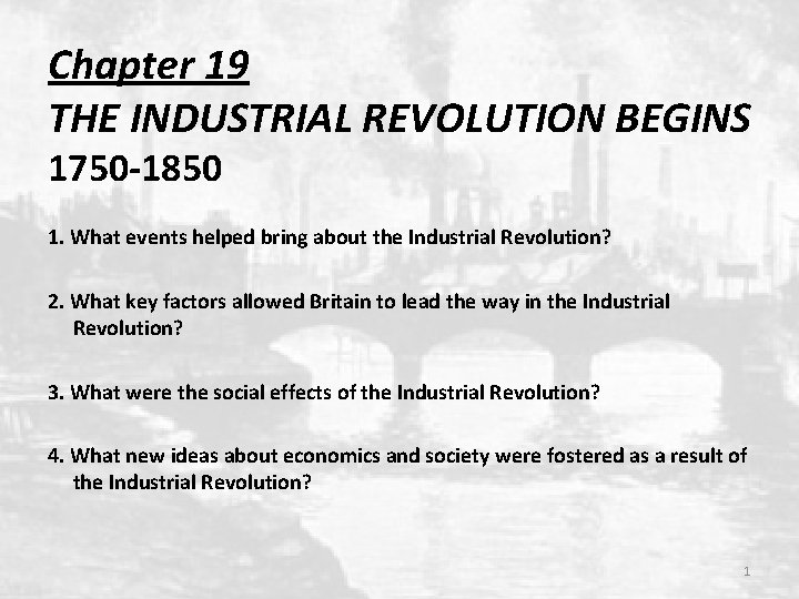 Chapter 19 THE INDUSTRIAL REVOLUTION BEGINS 1750 -1850 1. What events helped bring about