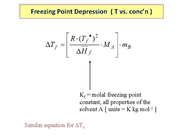 Freezing Point Depression ( T vs. conc’n ) Kf = molal freezing point constant,