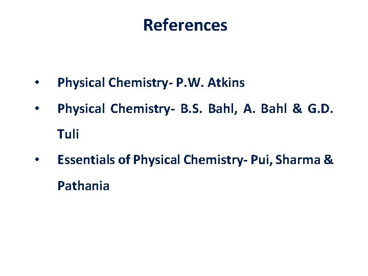 References • Physical Chemistry- P. W. Atkins • Physical Chemistry- B. S. Bahl, A.