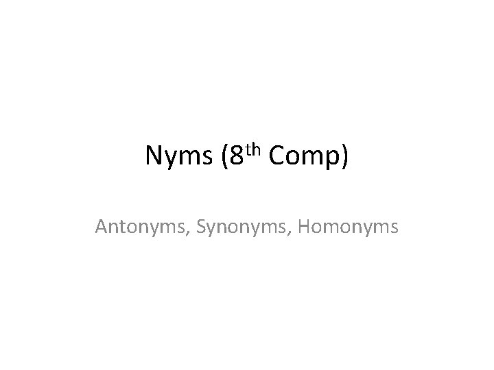 th Nyms (8 Comp) Antonyms, Synonyms, Homonyms 