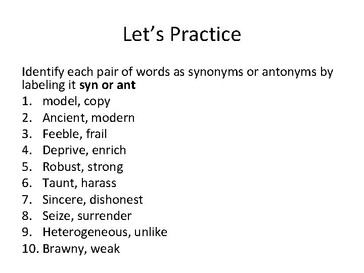 Let’s Practice Identify each pair of words as synonyms or antonyms by labeling it