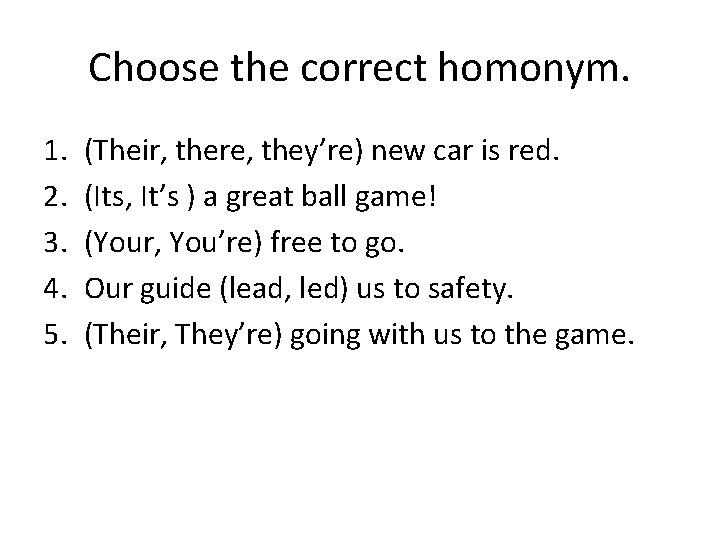 Choose the correct homonym. 1. 2. 3. 4. 5. (Their, there, they’re) new car