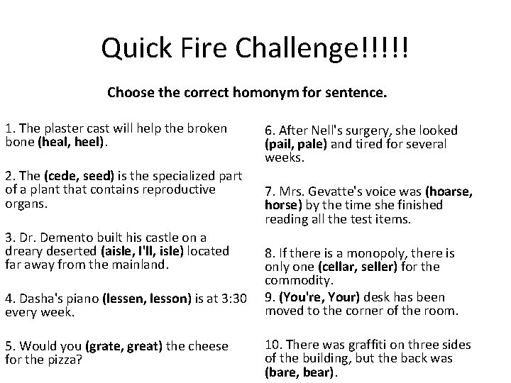 Quick Fire Challenge!!!!! Choose the correct homonym for sentence. 1. The plaster cast will