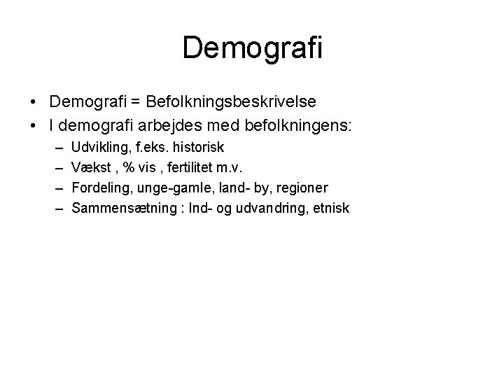 Demografi • Demografi = Befolkningsbeskrivelse • I demografi arbejdes med befolkningens: – – Udvikling,