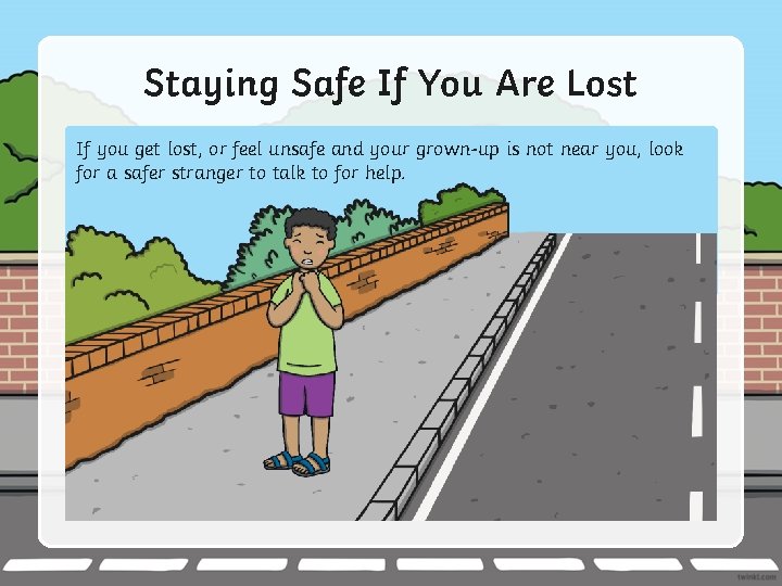 Staying Safe If You Are Lost If you get lost, or feel unsafe and