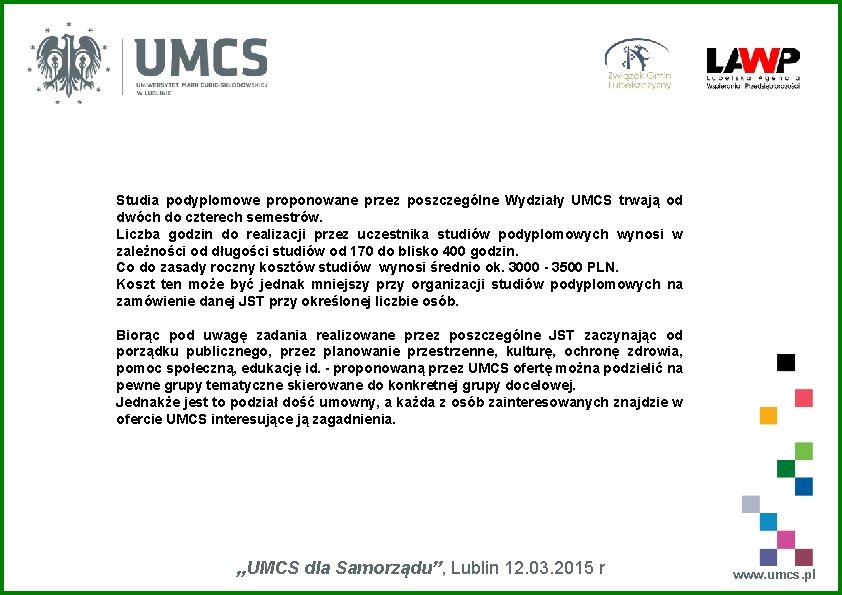 Studia podyplomowe proponowane przez poszczególne Wydziały UMCS trwają od dwóch do czterech semestrów. Liczba