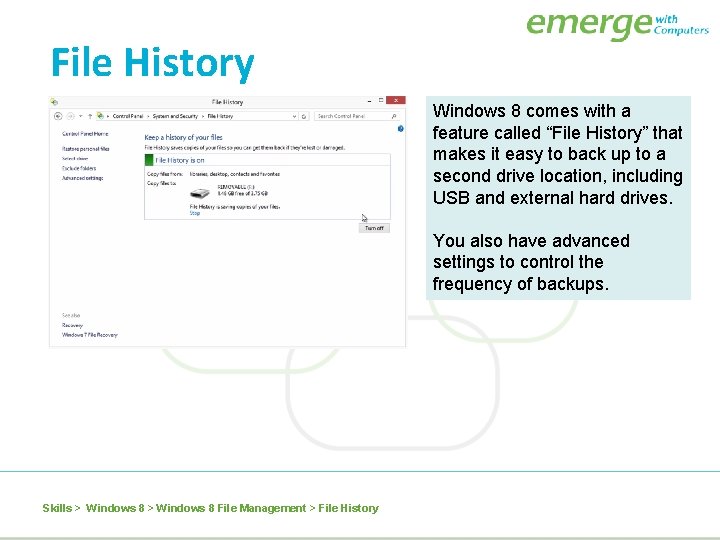 File History Windows 8 comes with a feature called “File History” that makes it