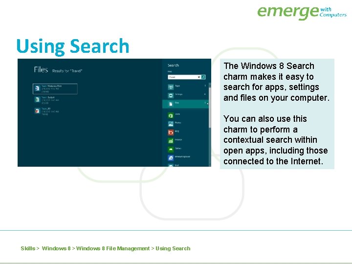 Using Search The Windows 8 Search charm makes it easy to search for apps,