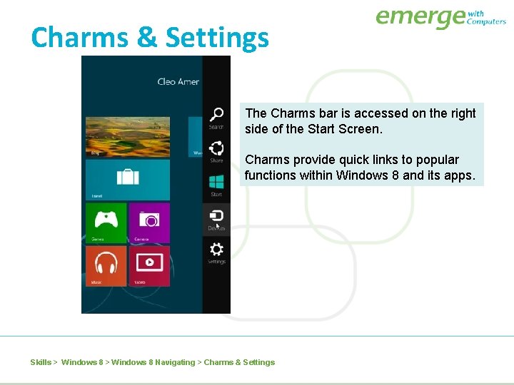 Charms & Settings The Charms bar is accessed on the right side of the