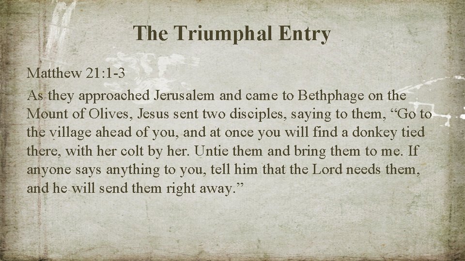 The Triumphal Entry Matthew 21: 1 -3 As they approached Jerusalem and came to