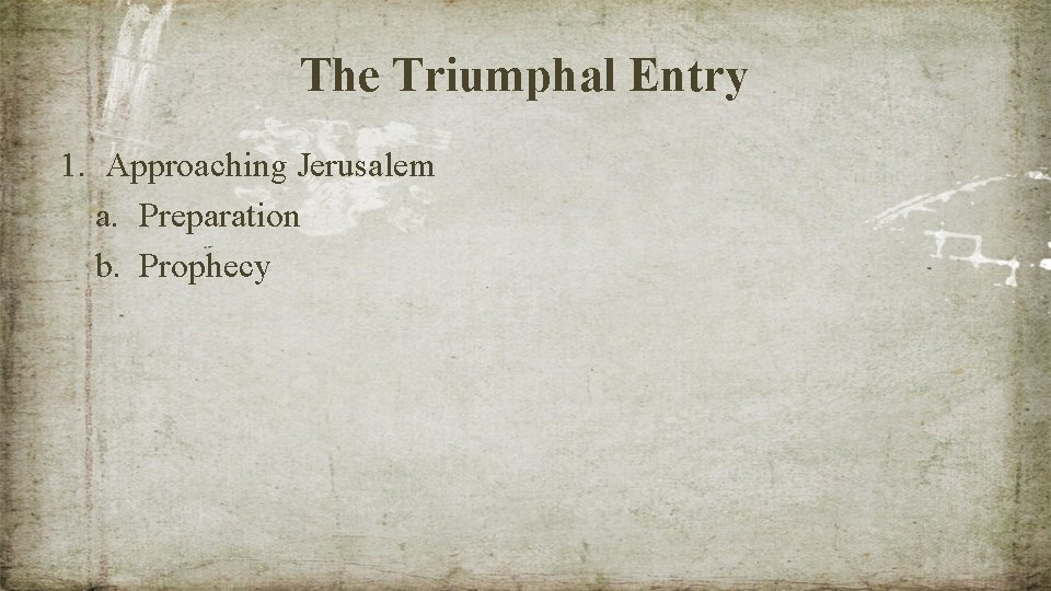 The Triumphal Entry 1. Approaching Jerusalem a. Preparation b. Prophecy 