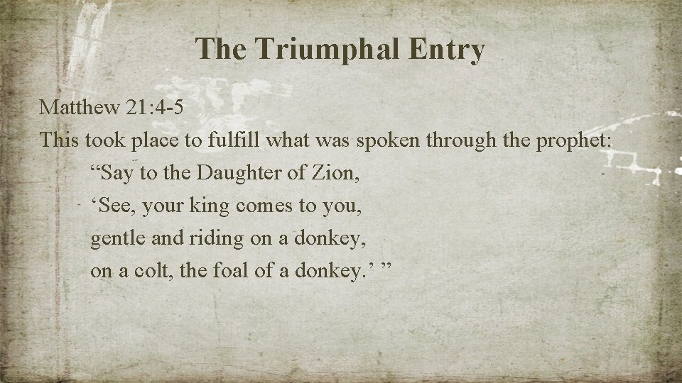 The Triumphal Entry Matthew 21: 4 -5 This took place to fulfill what was
