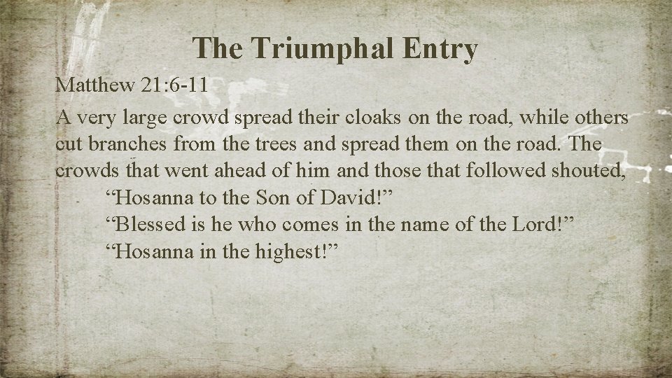 The Triumphal Entry Matthew 21: 6 -11 A very large crowd spread their cloaks