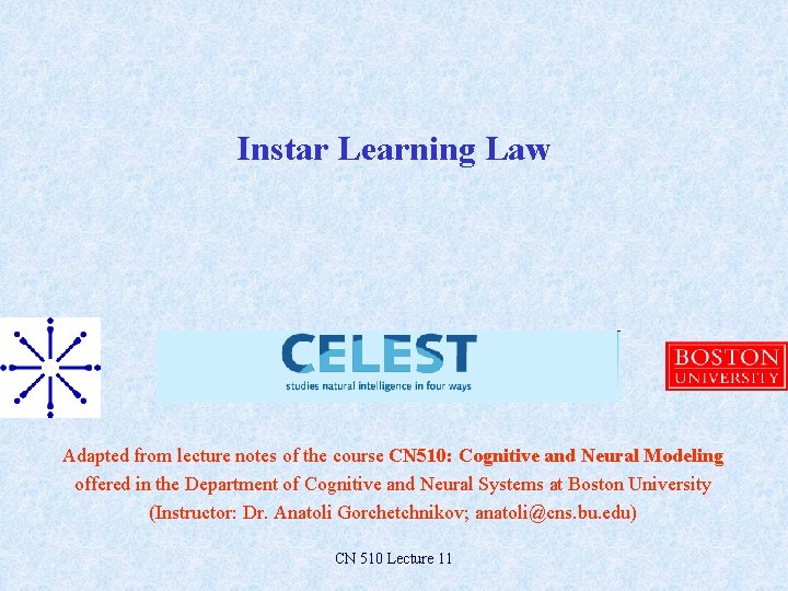 Instar Learning Law Adapted from lecture notes of the course CN 510: Cognitive and