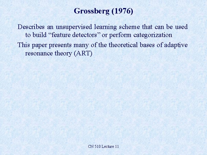 Grossberg (1976) Describes an unsupervised learning scheme that can be used to build “feature