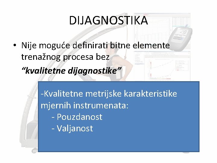 DIJAGNOSTIKA • Nije moguće definirati bitne elemente trenažnog procesa bez “kvalitetne dijagnostike” -Kvalitetne metrijske