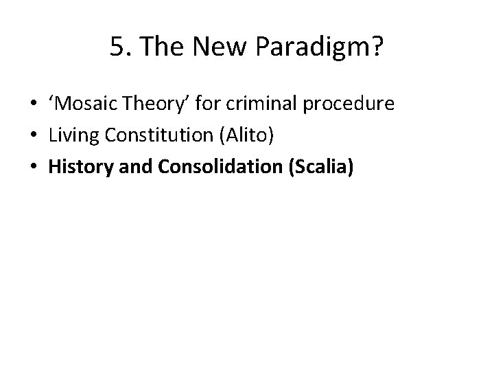 5. The New Paradigm? • ‘Mosaic Theory’ for criminal procedure • Living Constitution (Alito)