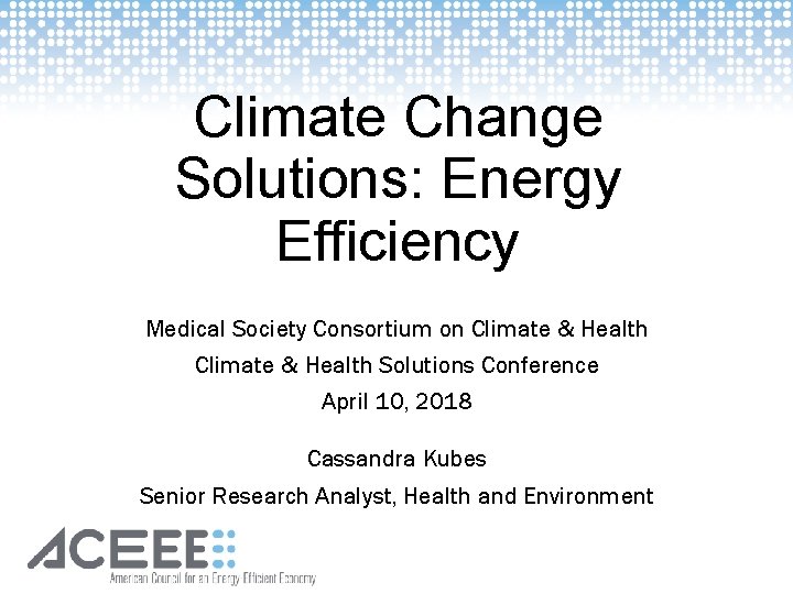 Climate Change Solutions: Energy Efficiency Medical Society Consortium on Climate & Health Solutions Conference Climate Change Solutions: Energy Efficiency Medical Society Consortium on Climate & Health Solutions Conference