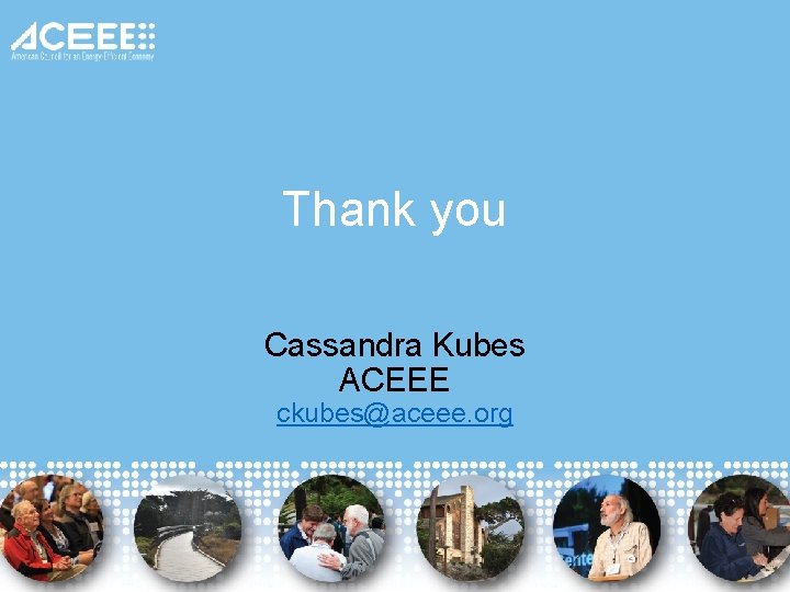 Thank you Cassandra Kubes ACEEE ckubes@aceee. org Thank you Cassandra Kubes ACEEE ckubes@aceee. org
