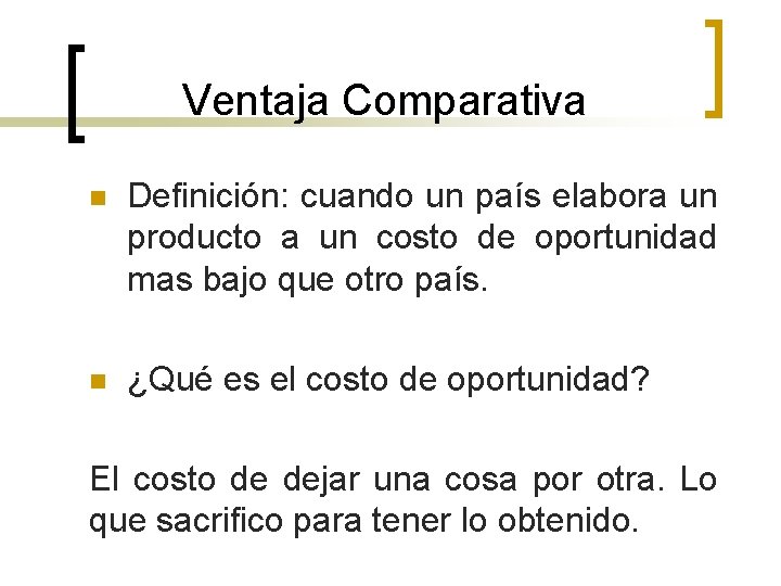 Ventaja Comparativa n Definición: cuando un país elabora un producto a un costo de