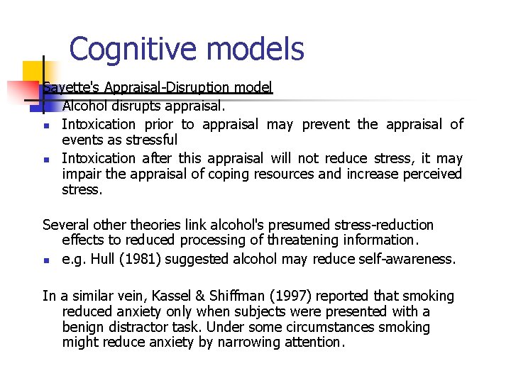 Cognitive models Sayette's Appraisal-Disruption model n Alcohol disrupts appraisal. n Intoxication prior to appraisal