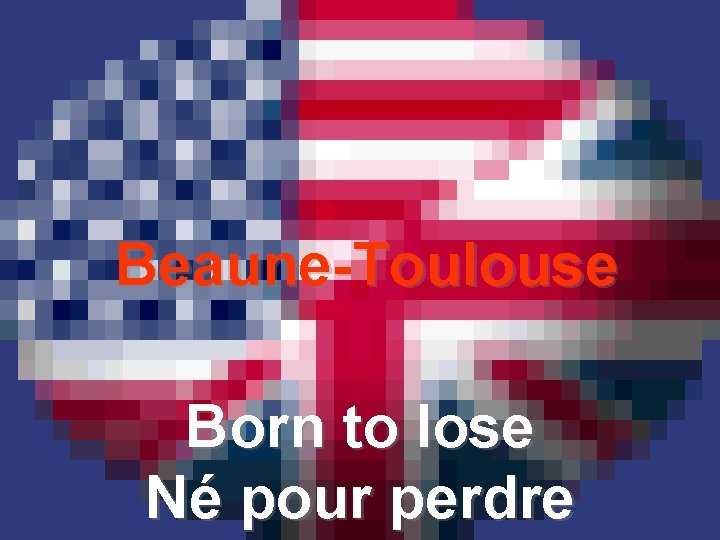 Beaune-Toulouse Born to lose Né pour perdre 