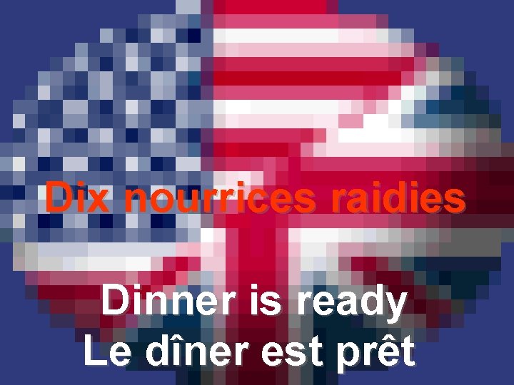 Dix nourrices raidies Dinner is ready Le dîner est prêt 