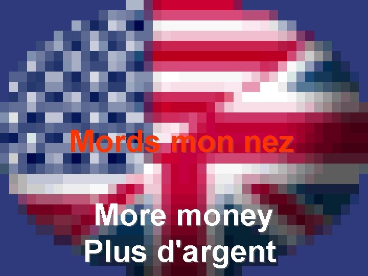 Mords mon nez More money Plus d'argent 