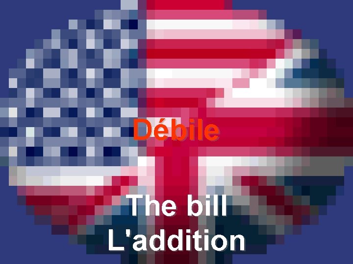 Débile The bill L'addition 