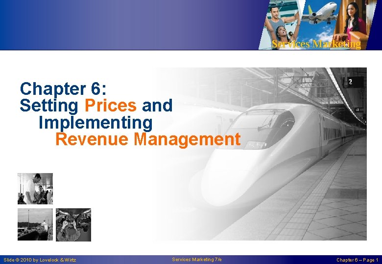 Services Marketing Chapter 6: Setting Prices and Implementing Revenue Management Slide © 2010 by