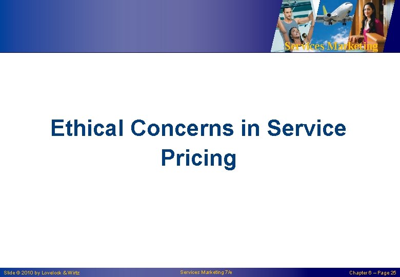 Services Marketing Ethical Concerns in Service Pricing Slide © 2010 by Lovelock & Wirtz