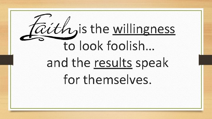 is the willingness to look foolish… and the results speak for themselves. 