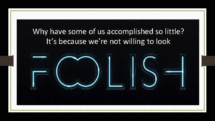 Why have some of us accomplished so little? It’s because we’re not willing to