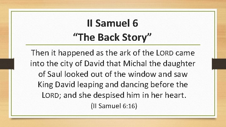 II Samuel 6 “The Back Story” Then it happened as the ark of the