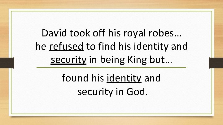 David took off his royal robes… he refused to find his identity and security