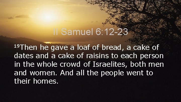 II Samuel 6: 12 -23 19 Then he gave a loaf of bread, a