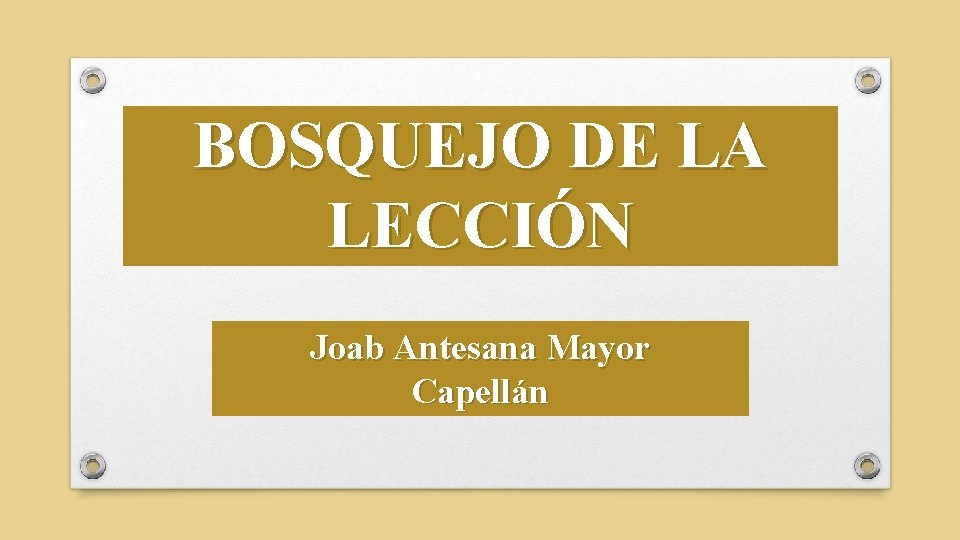 BOSQUEJO DE LA LECCIÓN Joab Antesana Mayor Capellán 
