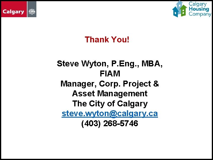 Thank You! Steve Wyton, P. Eng. , MBA, FIAM Manager, Corp. Project & Asset