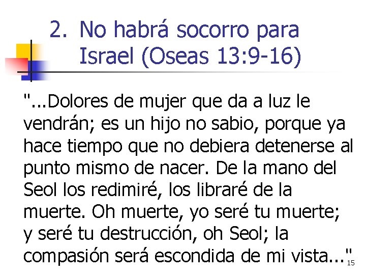 2. No habrá socorro para Israel (Oseas 13: 9 -16) ". . . Dolores