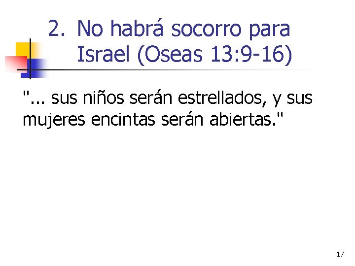 2. No habrá socorro para Israel (Oseas 13: 9 -16) ". . . sus