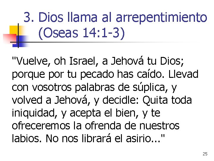 3. Dios llama al arrepentimiento (Oseas 14: 1 -3) "Vuelve, oh Israel, a Jehová