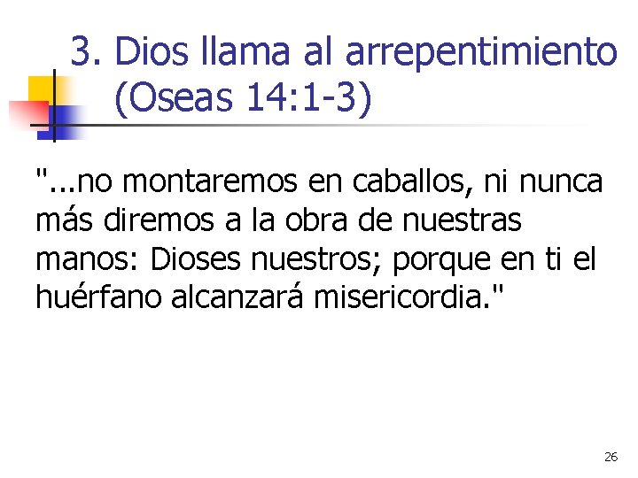 3. Dios llama al arrepentimiento (Oseas 14: 1 -3) ". . . no montaremos