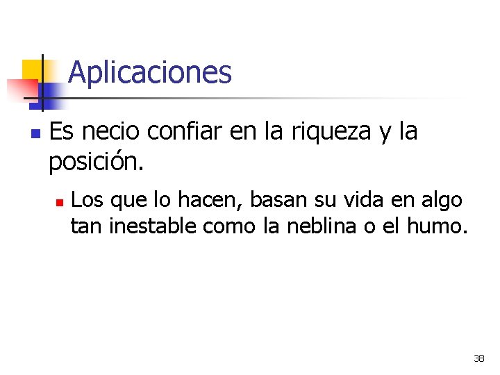 Aplicaciones n Es necio confiar en la riqueza y la posición. n Los que