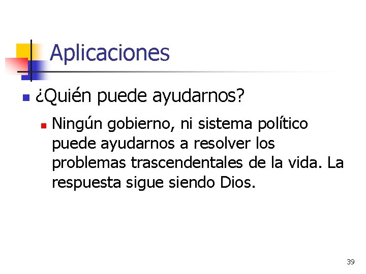 Aplicaciones n ¿Quién puede ayudarnos? n Ningún gobierno, ni sistema político puede ayudarnos a