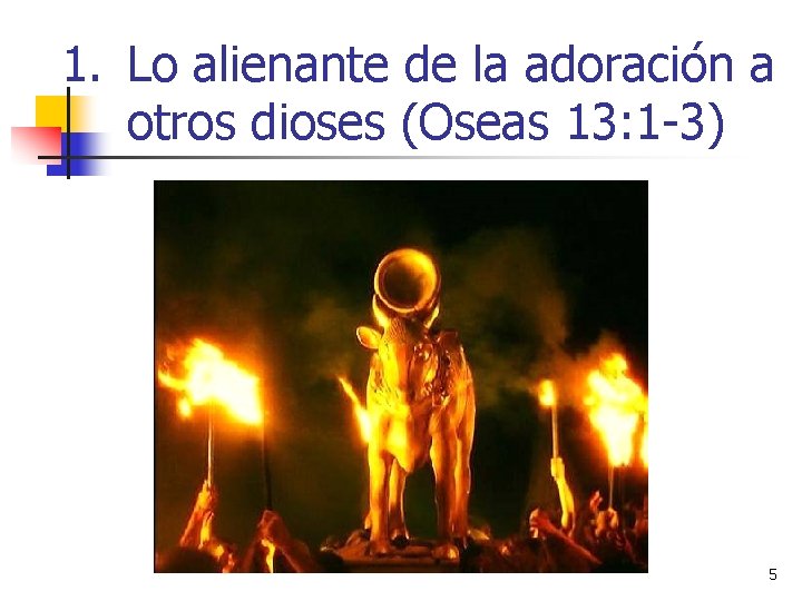 1. Lo alienante de la adoración a otros dioses (Oseas 13: 1 -3) 5